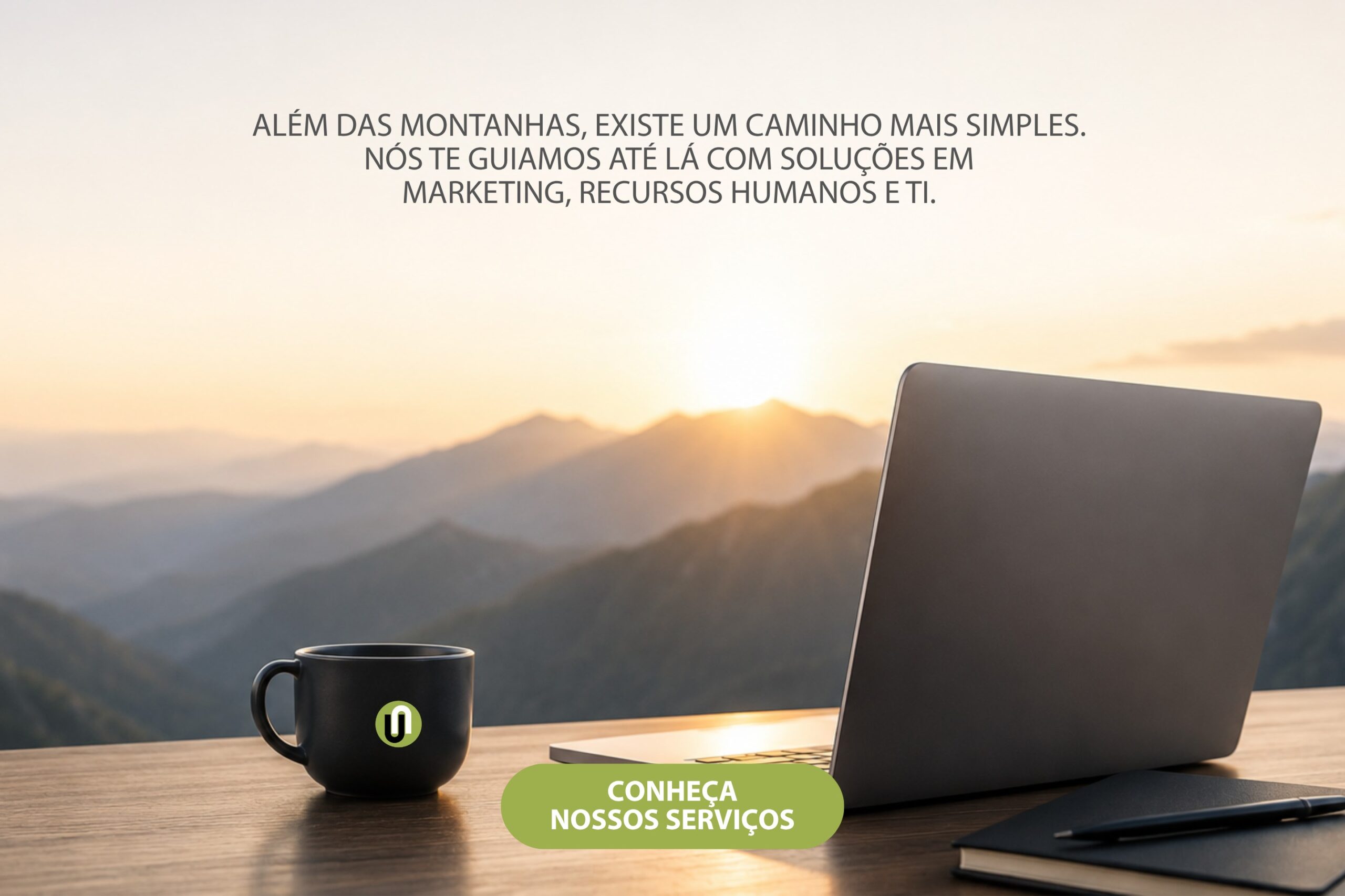Além das montanhas, existe um caminho mais simples. Nós te guiamos até lá com soluções em Marketing, Recursos Humanos e TI.